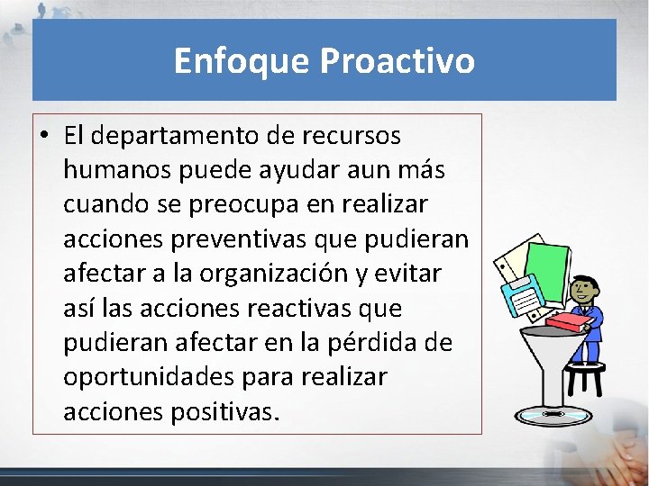 Enfoque Proactivo • El departamento de recursos humanos puede ayudar aun más cuando se