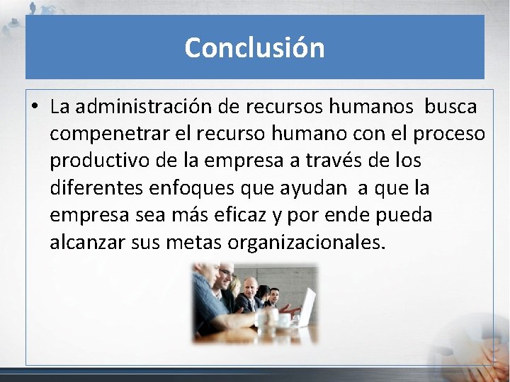 Conclusión • La administración de recursos humanos busca compenetrar el recurso humano con el