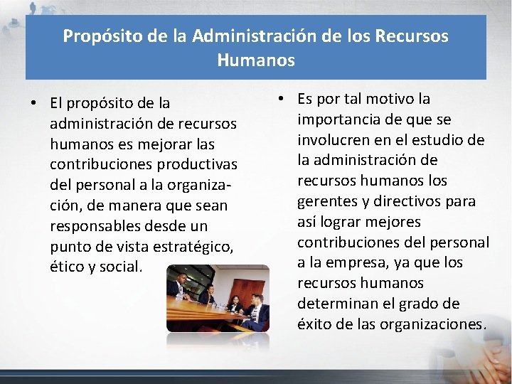 Propósito de la Administración de los Recursos Humanos • El propósito de la administración