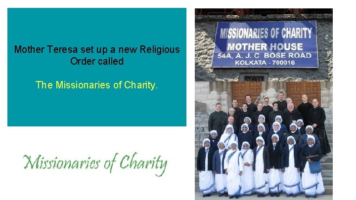 Mother Teresa set up a new Religious Order called The Missionaries of Charity. 