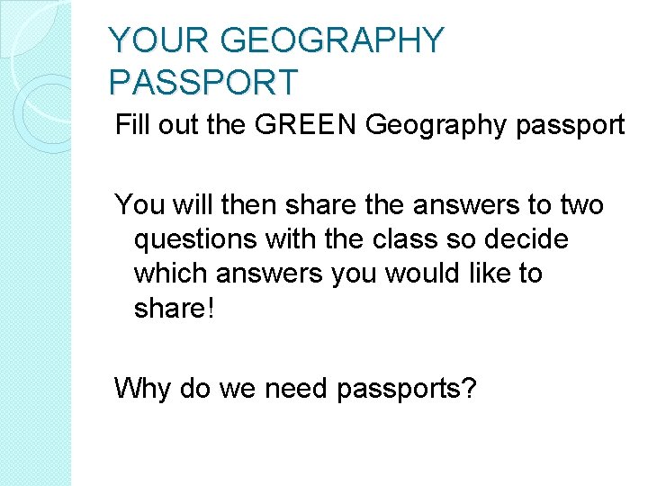 YOUR GEOGRAPHY PASSPORT Fill out the GREEN Geography passport You will then share the