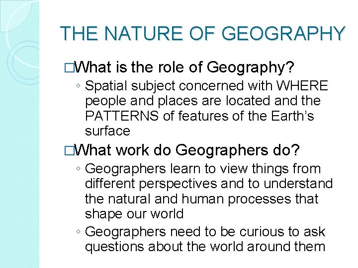 THE NATURE OF GEOGRAPHY �What is the role of Geography? ◦ Spatial subject concerned