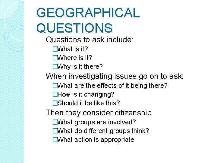 GEOGRAPHICAL QUESTIONS Questions to ask include: �What is it? �Where is it? �Why is