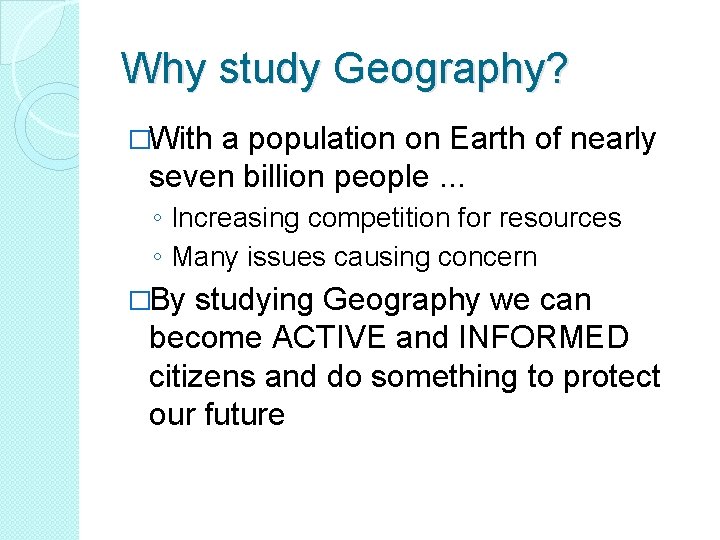 Why study Geography? �With a population on Earth of nearly seven billion people. .