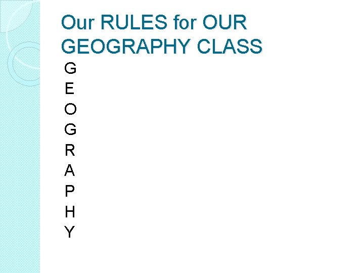 Our RULES for OUR GEOGRAPHY CLASS G E O G R A P H