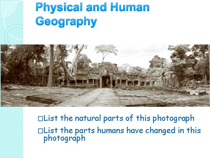 Physical and Human Geography �List the natural parts of this photograph the parts humans