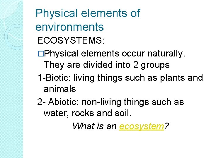 Physical elements of environments ECOSYSTEMS: �Physical elements occur naturally. They are divided into 2