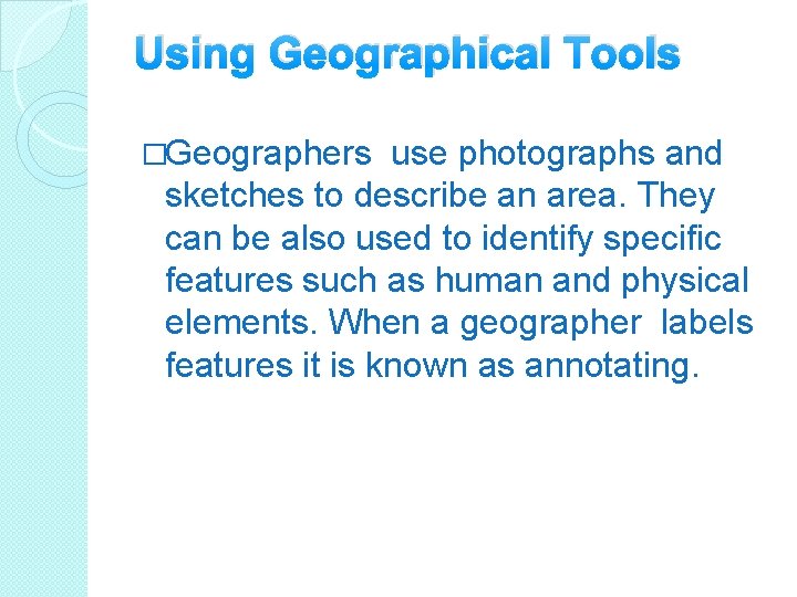 Using Geographical Tools �Geographers use photographs and sketches to describe an area. They can