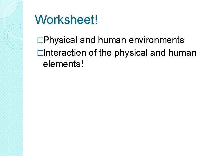 Worksheet! �Physical and human environments �Interaction of the physical and human elements! 