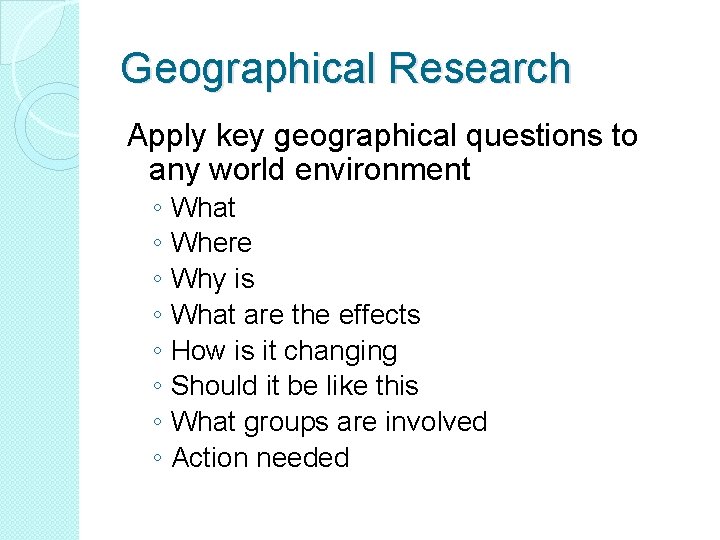 Geographical Research Apply key geographical questions to any world environment ◦ ◦ ◦ ◦