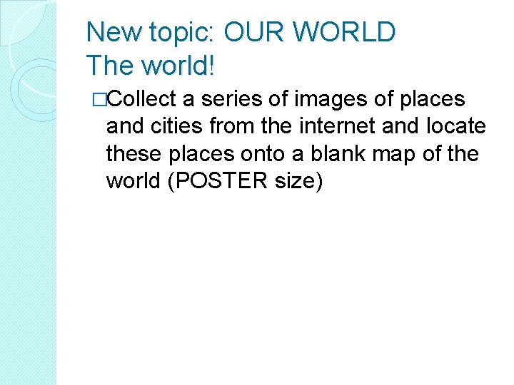 New topic: OUR WORLD The world! �Collect a series of images of places and