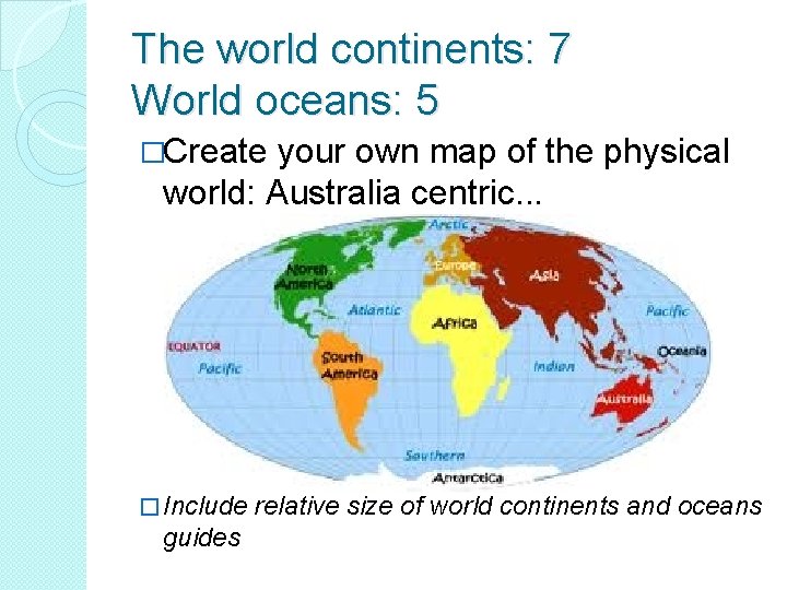 The world continents: 7 World oceans: 5 �Create your own map of the physical