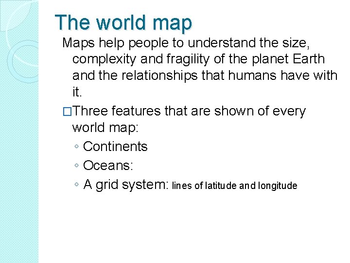 The world map Maps help people to understand the size, complexity and fragility of