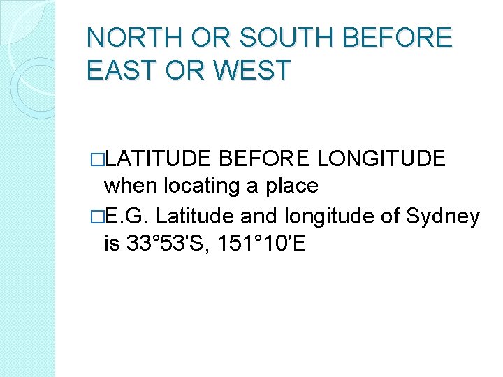 NORTH OR SOUTH BEFORE EAST OR WEST �LATITUDE BEFORE LONGITUDE when locating a place