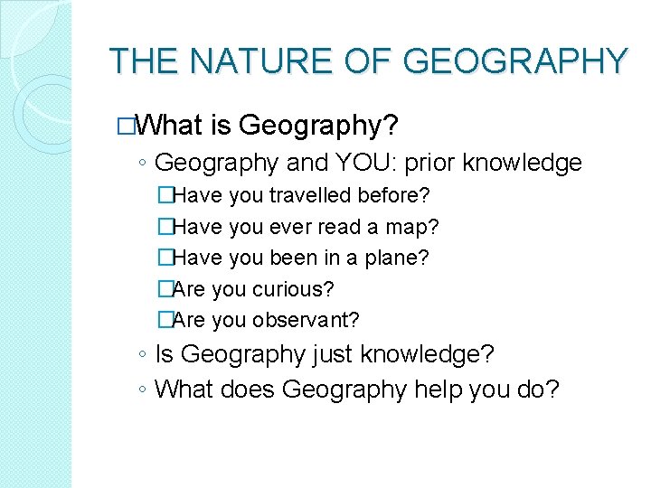 THE NATURE OF GEOGRAPHY �What is Geography? ◦ Geography and YOU: prior knowledge �Have