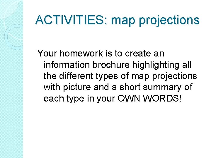 ACTIVITIES: map projections Your homework is to create an information brochure highlighting all the