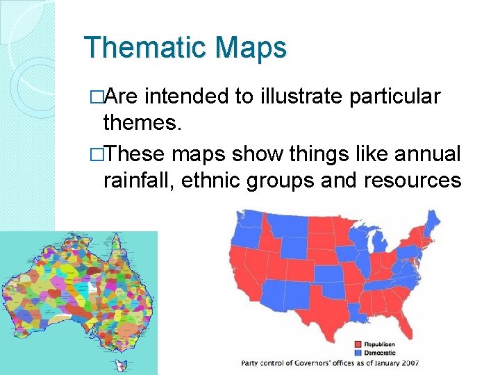 Thematic Maps �Are intended to illustrate particular themes. �These maps show things like annual