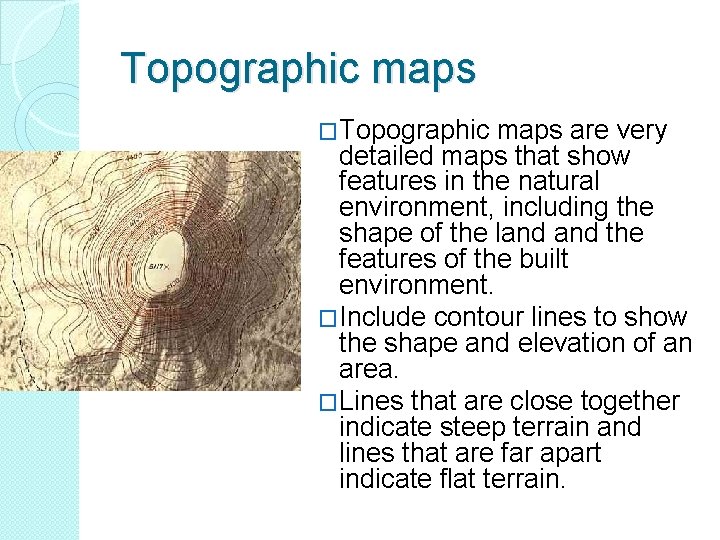 Topographic maps �Topographic maps are very detailed maps that show features in the natural