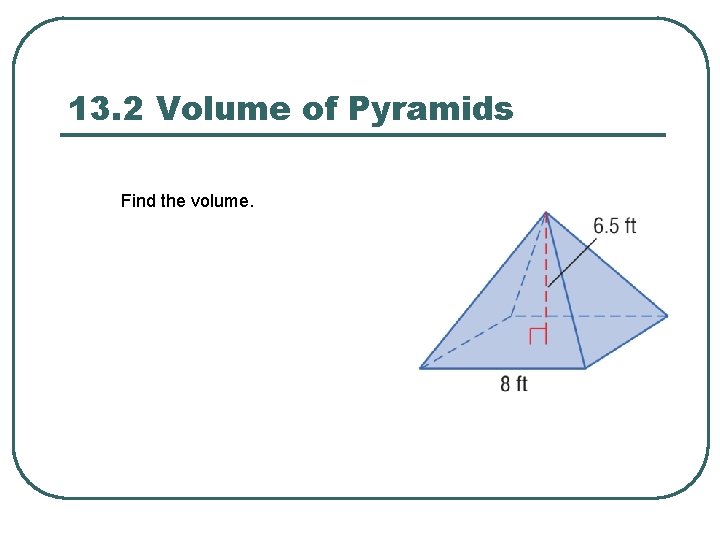 13. 2 Volume of Pyramids Find the volume. 