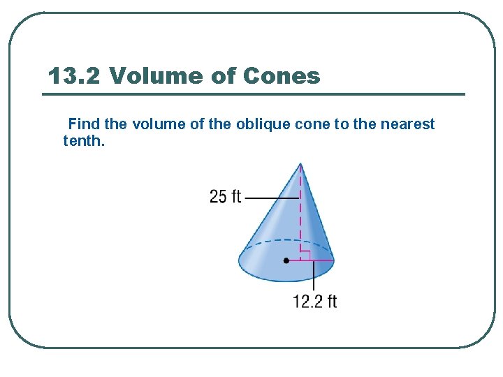 13. 2 Volume of Cones Find the volume of the oblique cone to the