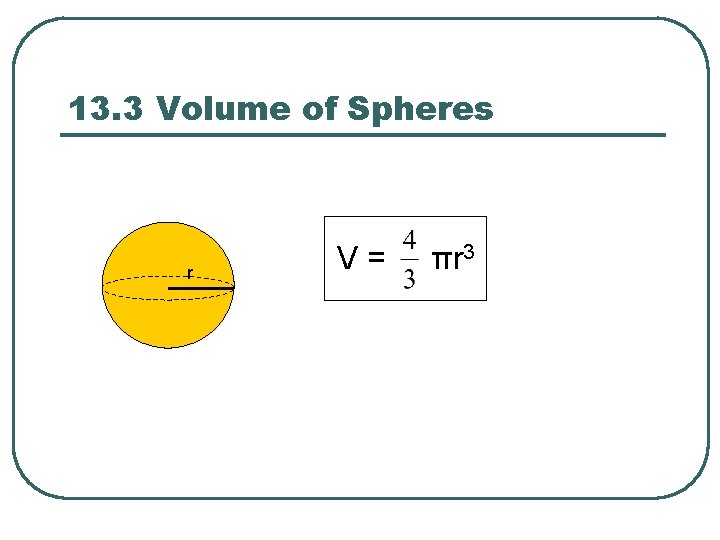 13. 3 Volume of Spheres r V = πr 3 