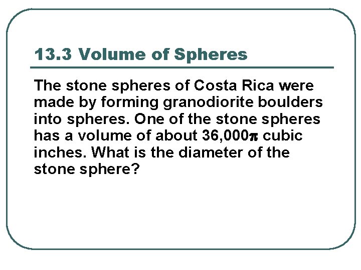 13. 3 Volume of Spheres The stone spheres of Costa Rica were made by