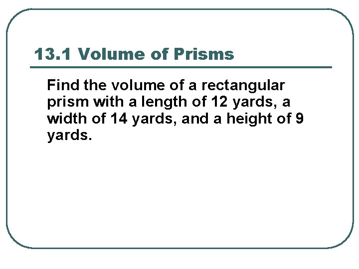 13. 1 Volume of Prisms Find the volume of a rectangular prism with a 13. 1 Volume of Prisms Find the volume of a rectangular prism with a