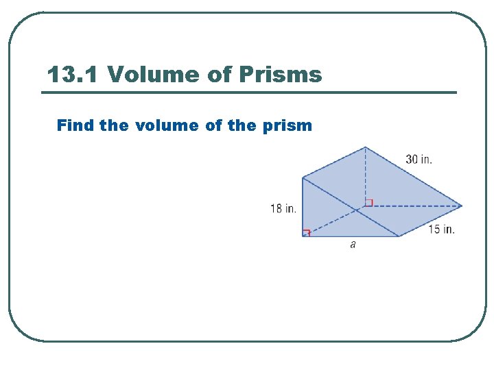 13. 1 Volume of Prisms Find the volume of the prism 