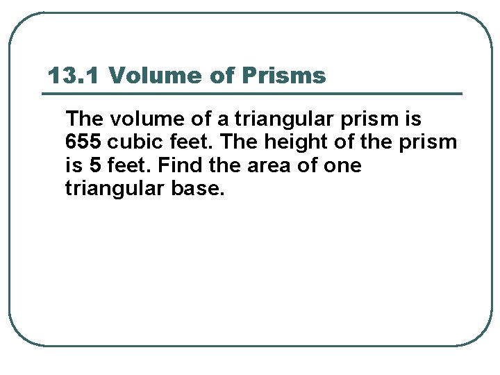 13. 1 Volume of Prisms The volume of a triangular prism is 655 cubic 13. 1 Volume of Prisms The volume of a triangular prism is 655 cubic