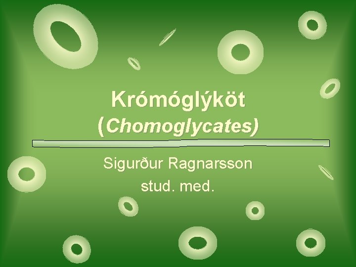Krómóglýköt (Chomoglycates) Sigurður Ragnarsson stud. med. 