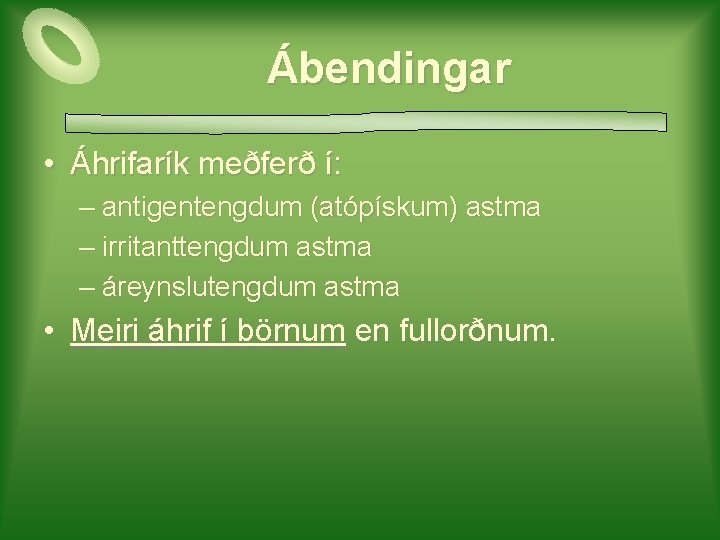 Ábendingar • Áhrifarík meðferð í: – antigentengdum (atópískum) astma – irritanttengdum astma – áreynslutengdum