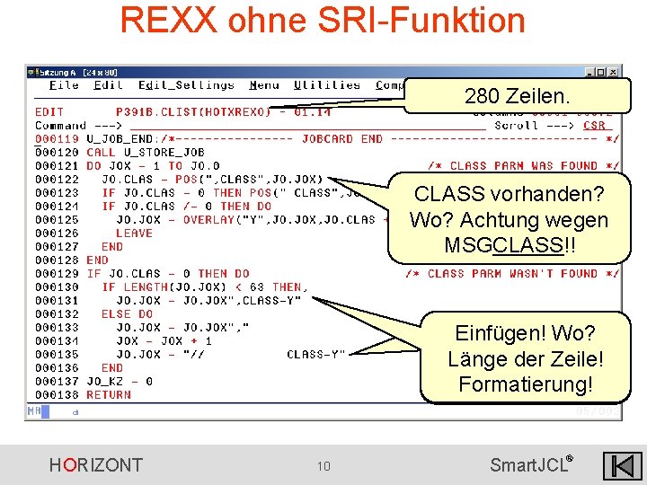 REXX ohne SRI-Funktion 280 Zeilen. CLASS vorhanden? Wo? Achtung wegen MSGCLASS!! Einfügen! Wo? Länge REXX ohne SRI-Funktion 280 Zeilen. CLASS vorhanden? Wo? Achtung wegen MSGCLASS!! Einfügen! Wo? Länge