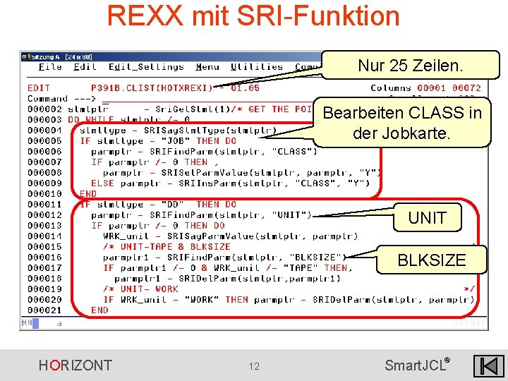 REXX mit SRI-Funktion Nur 25 Zeilen. Bearbeiten CLASS in der Jobkarte. UNIT BLKSIZE HORIZONT REXX mit SRI-Funktion Nur 25 Zeilen. Bearbeiten CLASS in der Jobkarte. UNIT BLKSIZE HORIZONT