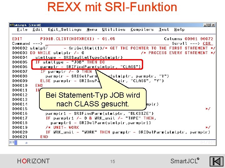 REXX mit SRI-Funktion Bei Statement-Typ JOB wird nach CLASS gesucht. HORIZONT 15 ® Smart. REXX mit SRI-Funktion Bei Statement-Typ JOB wird nach CLASS gesucht. HORIZONT 15 ® Smart.