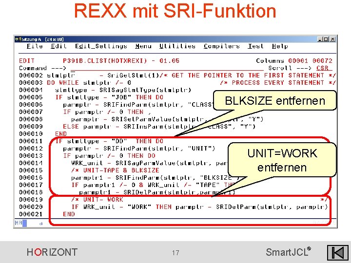 REXX mit SRI-Funktion BLKSIZE entfernen UNIT=WORK entfernen HORIZONT 17 ® Smart. JCL REXX mit SRI-Funktion BLKSIZE entfernen UNIT=WORK entfernen HORIZONT 17 ® Smart. JCL