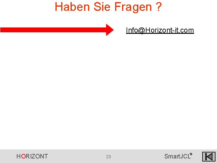 Haben Sie Fragen ? Info@Horizont-it. com HORIZONT 23 ® Smart. JCL Haben Sie Fragen ? Info@Horizont-it. com HORIZONT 23 ® Smart. JCL