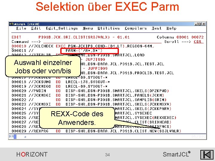 Selektion über EXEC Parm Auswahl einzelner Jobs oder von/bis REXX-Code des Anwenders. HORIZONT 34 Selektion über EXEC Parm Auswahl einzelner Jobs oder von/bis REXX-Code des Anwenders. HORIZONT 34