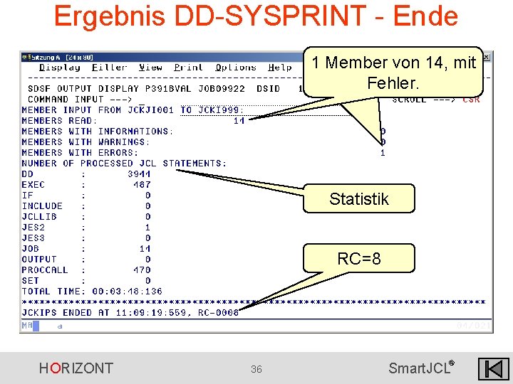 Ergebnis DD-SYSPRINT - Ende 1 Member von 14, mit Fehler. Statistik RC=8 HORIZONT 36 Ergebnis DD-SYSPRINT - Ende 1 Member von 14, mit Fehler. Statistik RC=8 HORIZONT 36