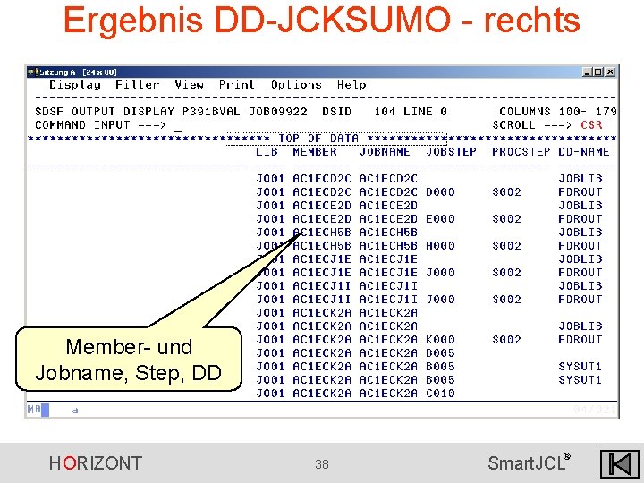 Ergebnis DD-JCKSUMO - rechts Member- und Jobname, Step, DD HORIZONT 38 ® Smart. JCL Ergebnis DD-JCKSUMO - rechts Member- und Jobname, Step, DD HORIZONT 38 ® Smart. JCL