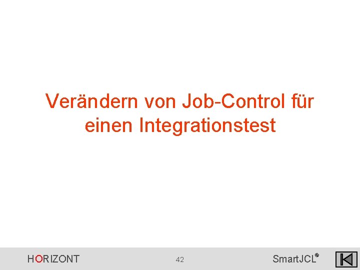 Verändern von Job-Control für einen Integrationstest HORIZONT 42 ® Smart. JCL Verändern von Job-Control für einen Integrationstest HORIZONT 42 ® Smart. JCL