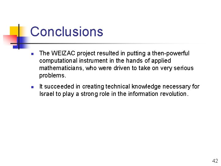 Conclusions n n The WEIZAC project resulted in putting a then-powerful computational instrument in