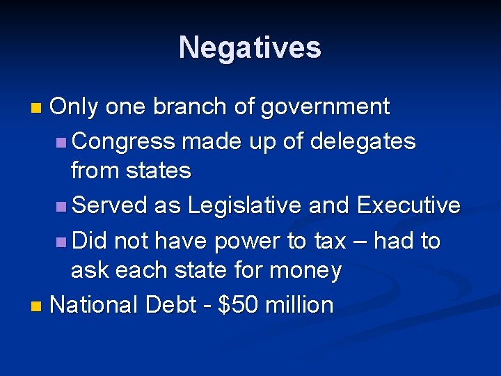 Negatives n Only one branch of government n Congress made up of delegates from