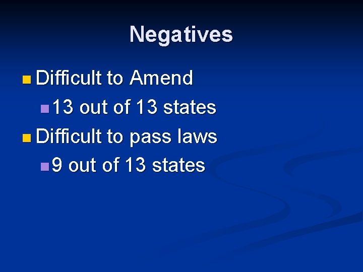 Negatives n Difficult to Amend n 13 out of 13 states n Difficult to