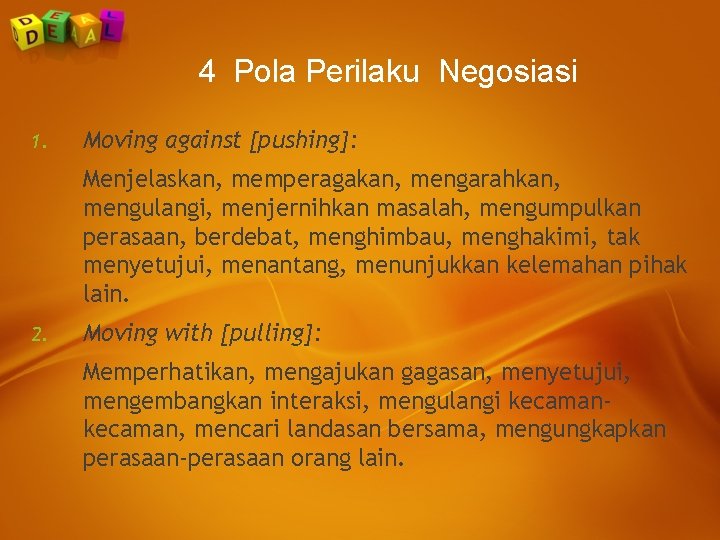 4 Pola Perilaku Negosiasi 1. Moving against [pushing]: Menjelaskan, memperagakan, mengarahkan, mengulangi, menjernihkan masalah,