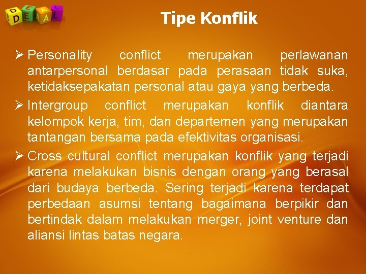 Tipe Konflik Ø Personality conflict merupakan perlawanan antarpersonal berdasar pada perasaan tidak suka, ketidaksepakatan Tipe Konflik Ø Personality conflict merupakan perlawanan antarpersonal berdasar pada perasaan tidak suka, ketidaksepakatan