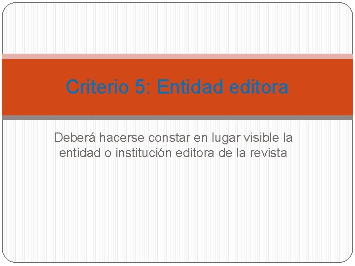 Criterio 5: Entidad editora Deberá hacerse constar en lugar visible la entidad o institución