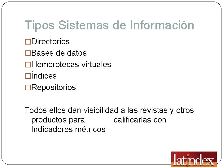 Tipos Sistemas de Información �Directorios �Bases de datos �Hemerotecas virtuales �Índices �Repositorios Todos ellos