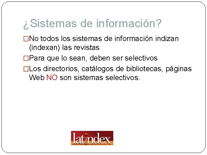 ¿Sistemas de información? �No todos los sistemas de información indizan (indexan) las revistas �Para