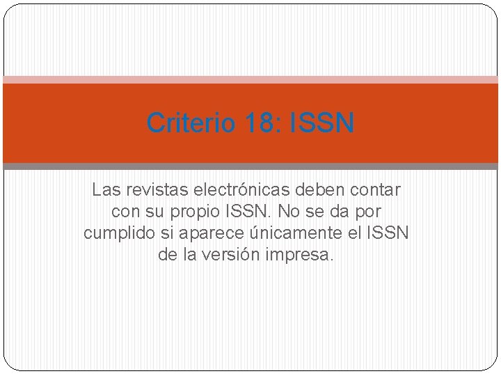 Criterio 18: ISSN Las revistas electrónicas deben contar con su propio ISSN. No se