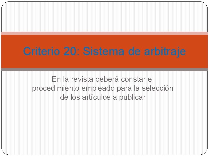 Criterio 20: Sistema de arbitraje En la revista deberá constar el procedimiento empleado para